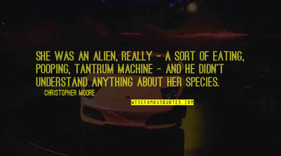 Best Pooping Quotes By Christopher Moore: She was an alien, really - a sort