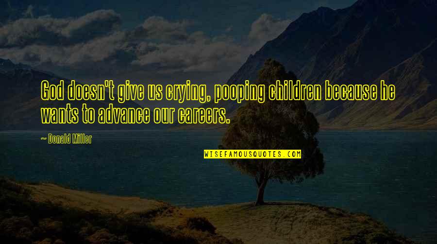 Best Pooping Quotes By Donald Miller: God doesn't give us crying, pooping children because