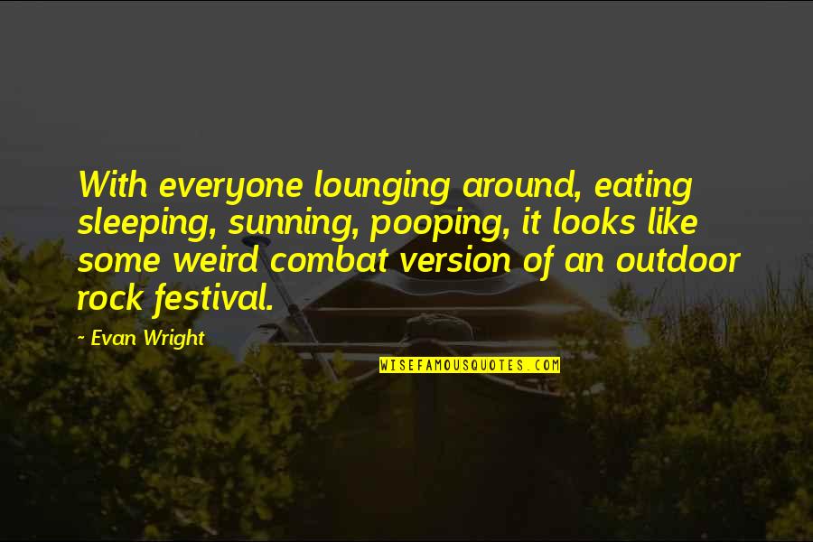 Best Pooping Quotes By Evan Wright: With everyone lounging around, eating sleeping, sunning, pooping,