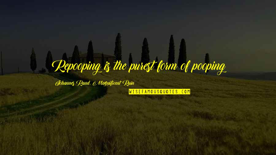 Best Pooping Quotes By Johannes Rand, Magnificent Ruin: Repooping is the purest form of pooping