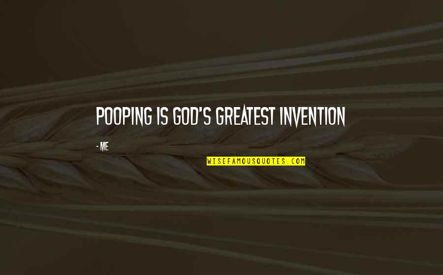 Best Pooping Quotes By Me: pooping is god's greatest invention