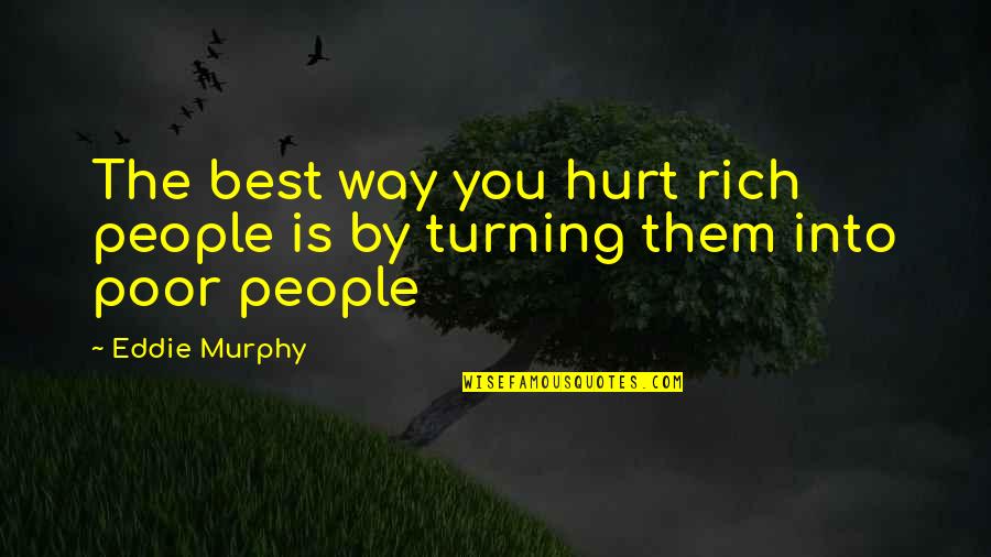 Best Poor Quotes By Eddie Murphy: The best way you hurt rich people is