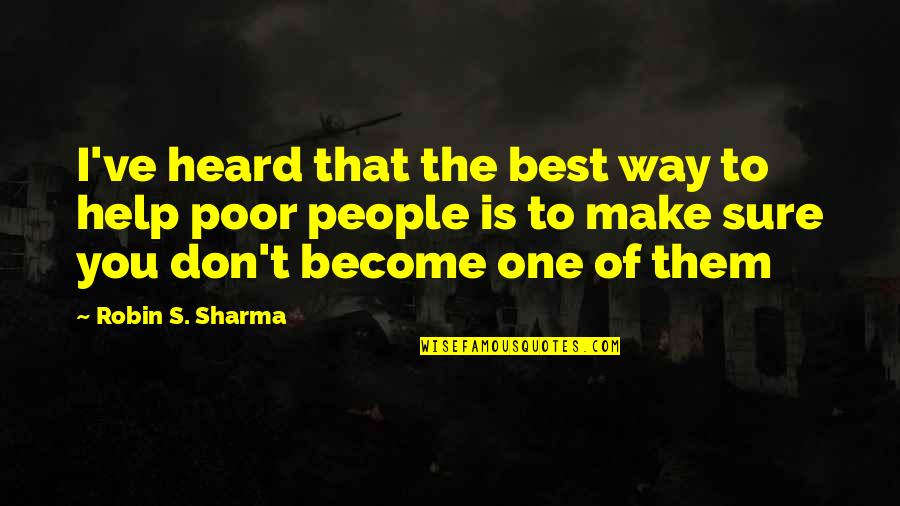 Best Poor Quotes By Robin S. Sharma: I've heard that the best way to help