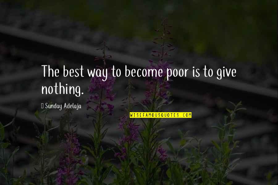 Best Poor Quotes By Sunday Adelaja: The best way to become poor is to