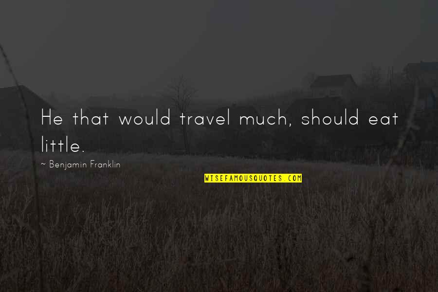 Best Poor Richard Quotes By Benjamin Franklin: He that would travel much, should eat little. Best Poor Richard Quotes By Benjamin Franklin: He that would travel much, should eat little.