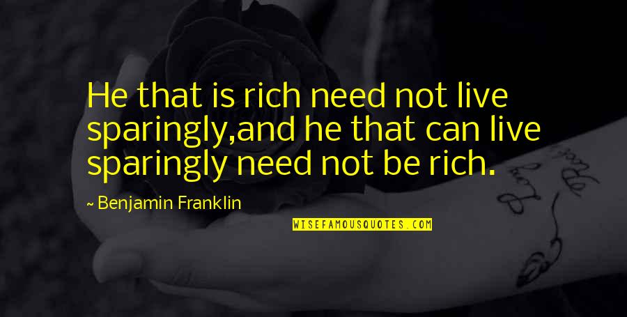 Best Poor Richard Quotes By Benjamin Franklin: He that is rich need not live sparingly,and