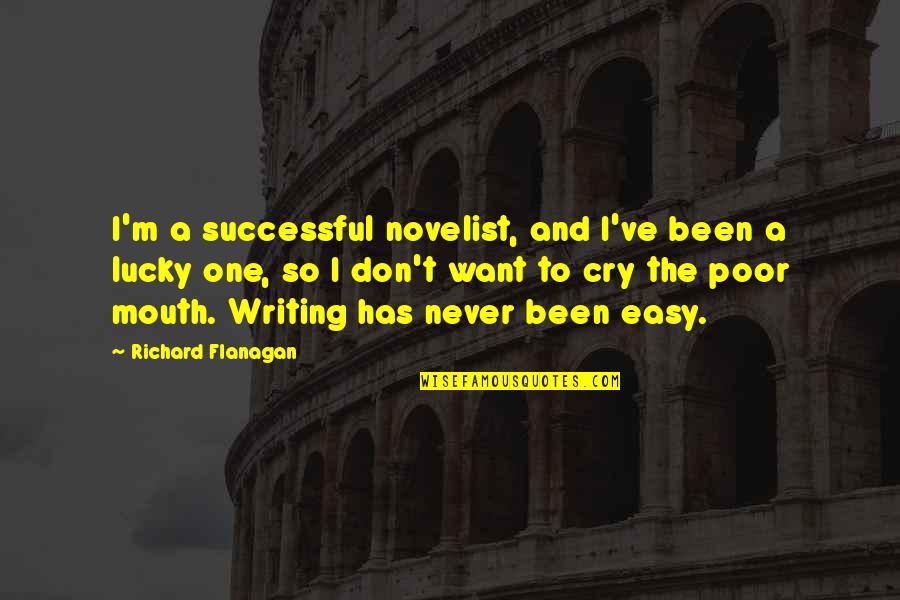 Best Poor Richard Quotes By Richard Flanagan: I'm a successful novelist, and I've been a