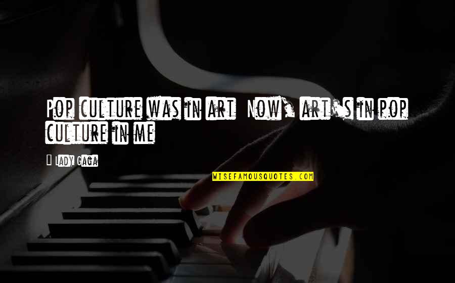 Best Pop Art Quotes By Lady Gaga: Pop culture was in art Now, art's in