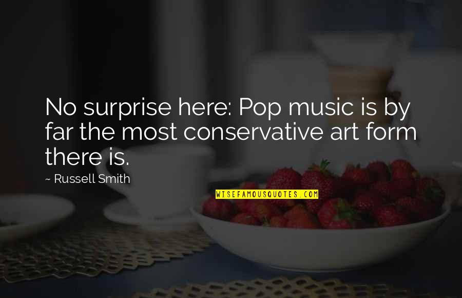 Best Pop Art Quotes By Russell Smith: No surprise here: Pop music is by far