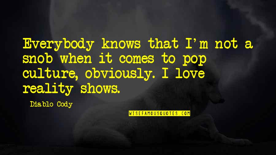 Best Pop Culture Love Quotes By Diablo Cody: Everybody knows that I'm not a snob when