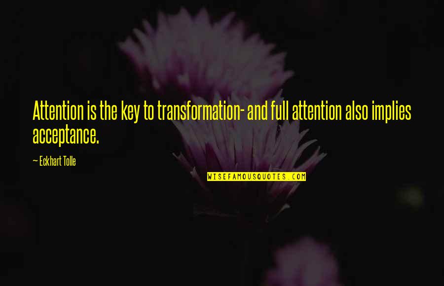 Best Pop Culture Love Quotes By Eckhart Tolle: Attention is the key to transformation- and full