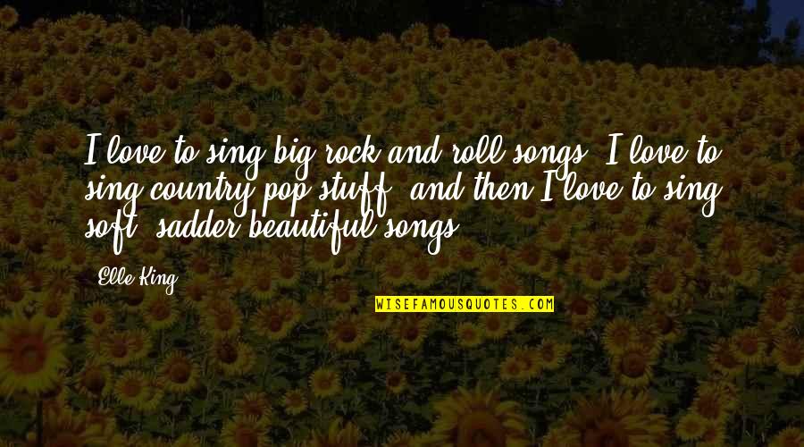 Best Pop Songs Quotes By Elle King: I love to sing big rock and roll