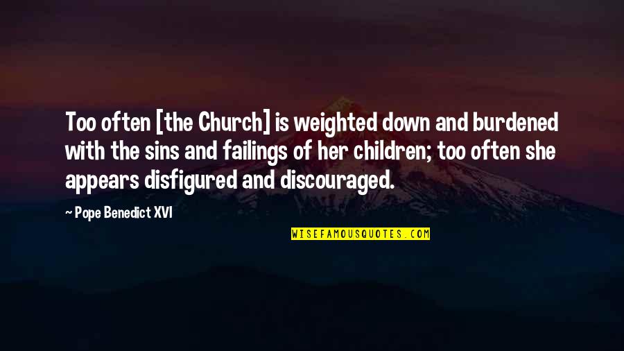 Best Pope Benedict Quotes By Pope Benedict XVI: Too often [the Church] is weighted down and