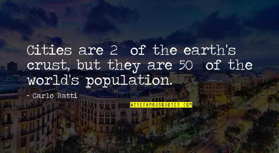 Best Population Quotes By Carlo Ratti: Cities are 2% of the earth's crust, but
