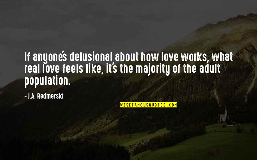 Best Population Quotes By J.A. Redmerski: If anyone's delusional about how love works, what