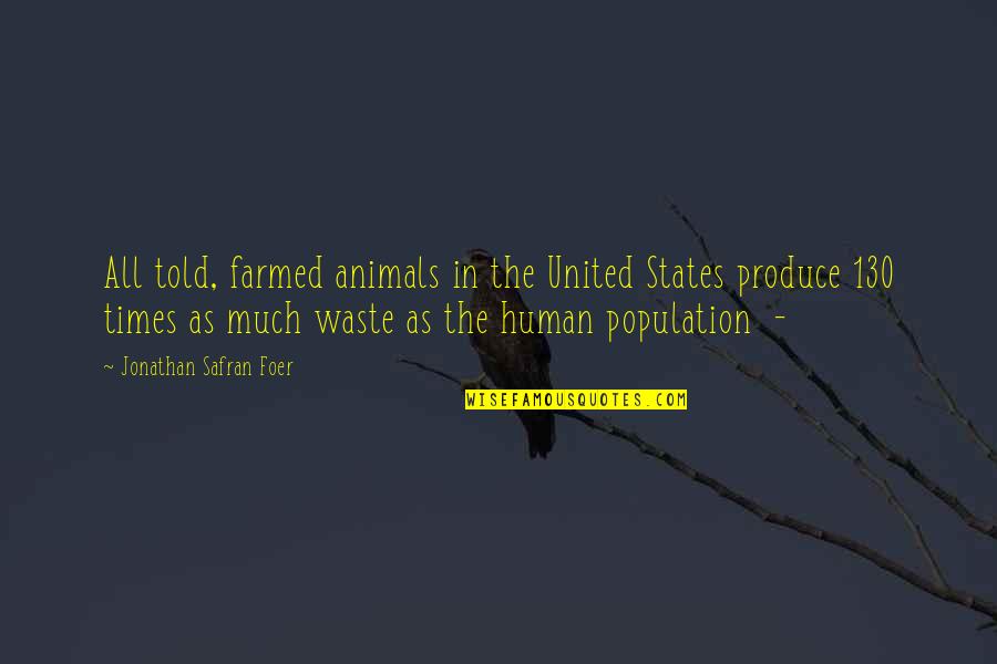 Best Population Quotes By Jonathan Safran Foer: All told, farmed animals in the United States