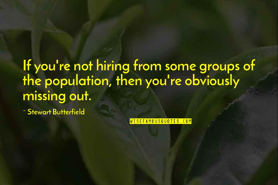 Best Population Quotes By Stewart Butterfield: If you're not hiring from some groups of
