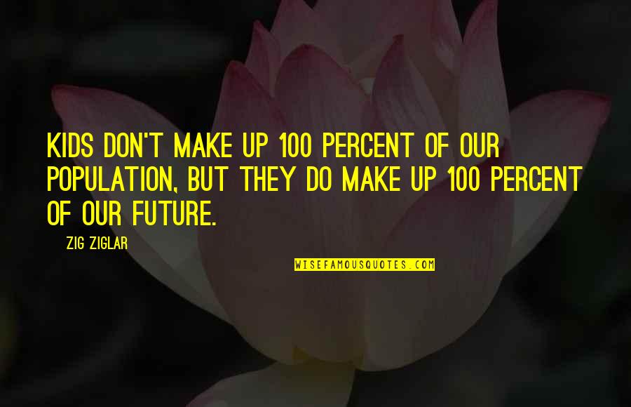 Best Population Quotes By Zig Ziglar: Kids don't make up 100 percent of our