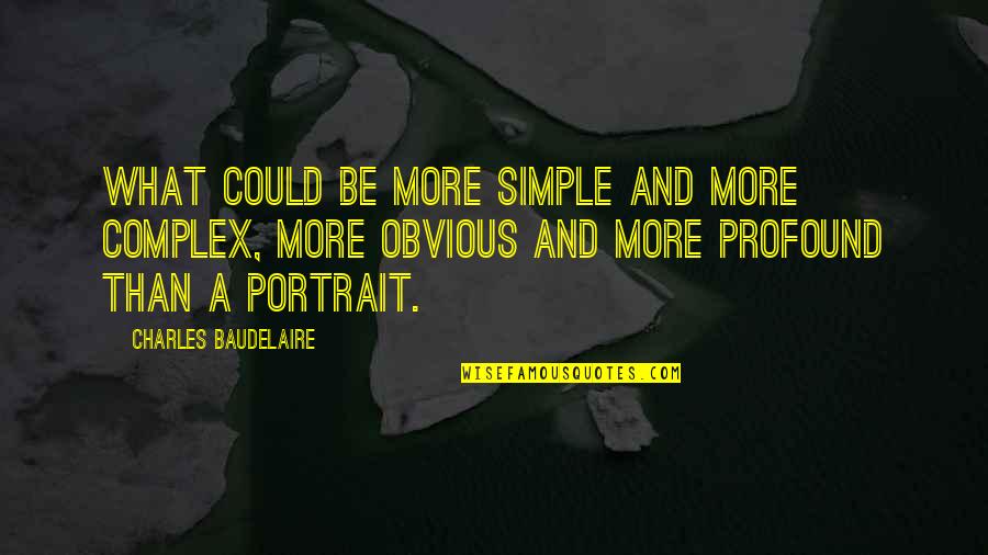 Best Portrait Quotes By Charles Baudelaire: What could be more simple and more complex,