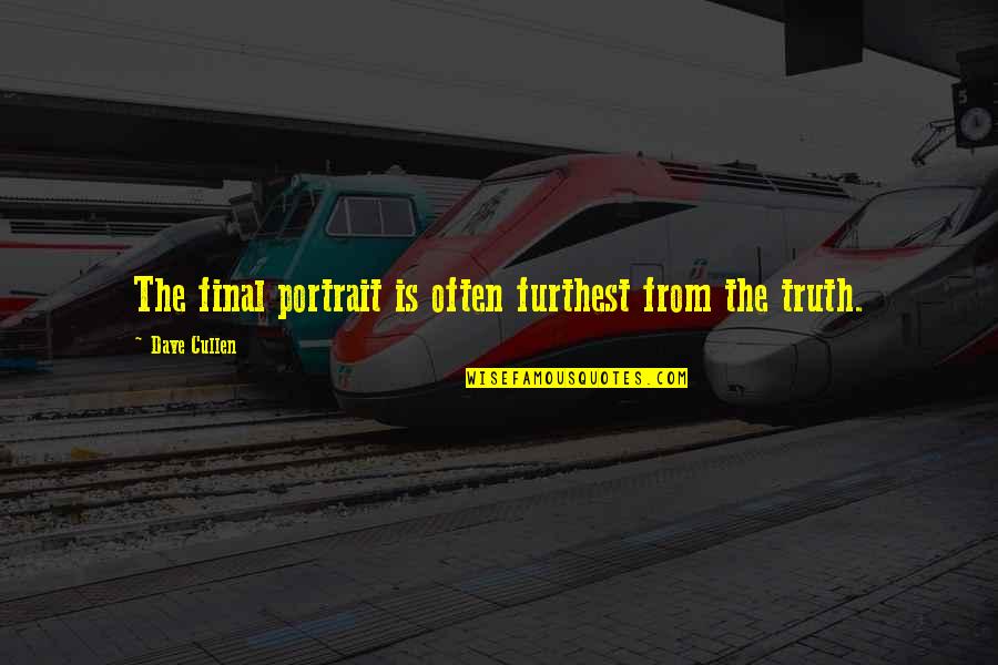 Best Portrait Quotes By Dave Cullen: The final portrait is often furthest from the Best Portrait Quotes By Dave Cullen: The final portrait is often furthest from the
