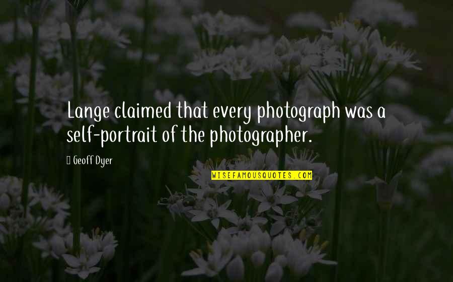 Best Portrait Quotes By Geoff Dyer: Lange claimed that every photograph was a self-portrait