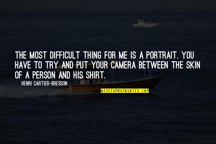 Best Portrait Quotes By Henri Cartier-Bresson: The most difficult thing for me is a