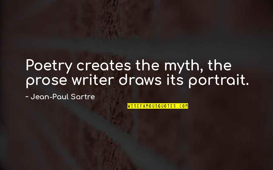 Best Portrait Quotes By Jean-Paul Sartre: Poetry creates the myth, the prose writer draws