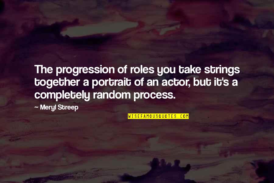 Best Portrait Quotes By Meryl Streep: The progression of roles you take strings together