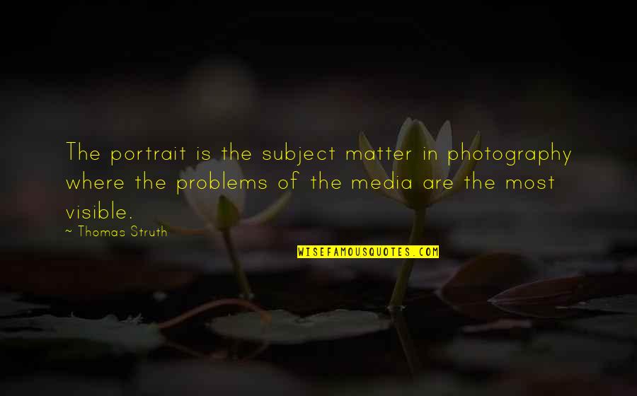 Best Portrait Quotes By Thomas Struth: The portrait is the subject matter in photography