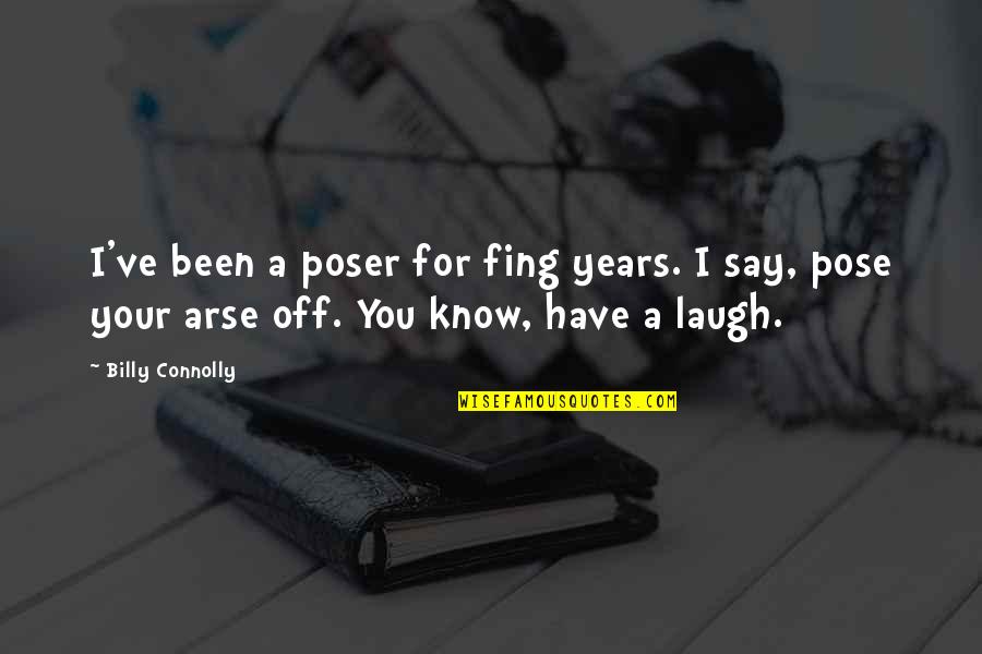 Best Poser Quotes By Billy Connolly: I've been a poser for fing years. I