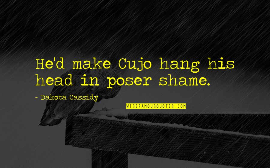 Best Poser Quotes By Dakota Cassidy: He'd make Cujo hang his head in poser
