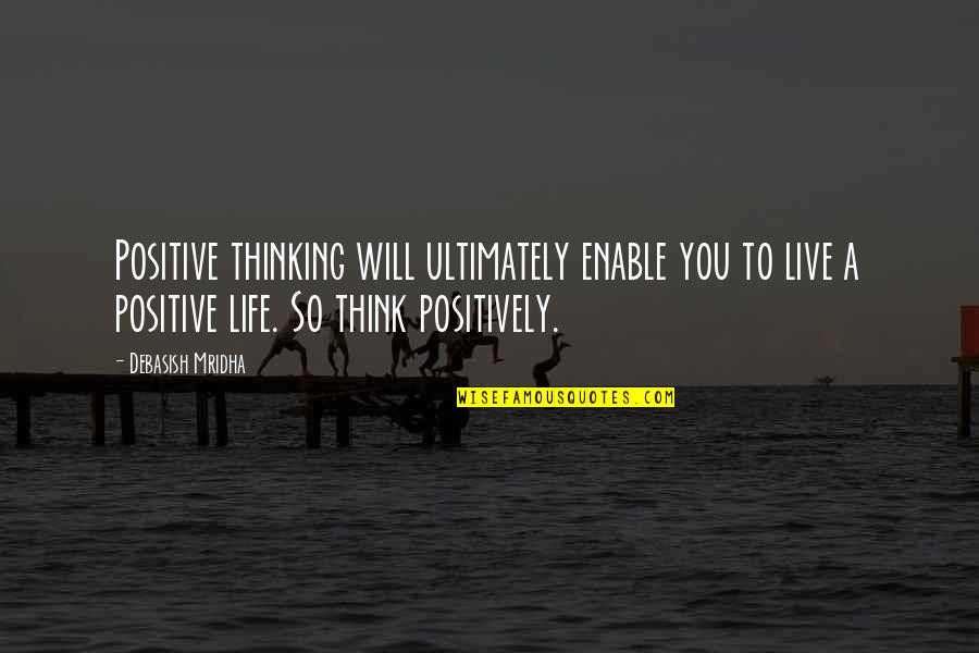 Best Positive And Inspirational Quotes By Debasish Mridha: Positive thinking will ultimately enable you to live