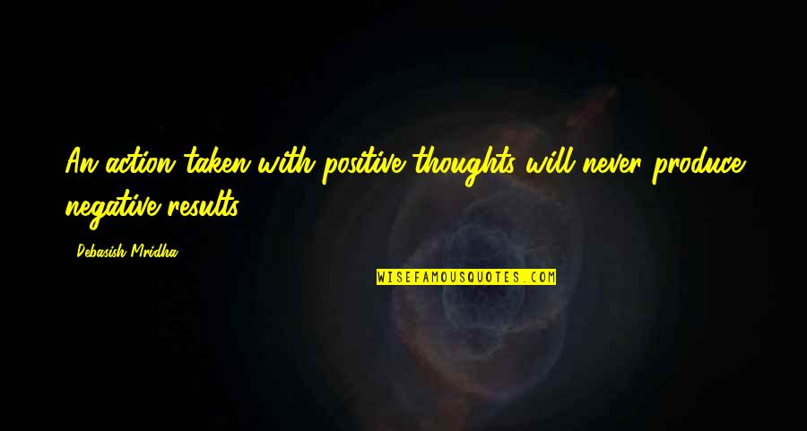 Best Positive And Inspirational Quotes By Debasish Mridha: An action taken with positive thoughts will never