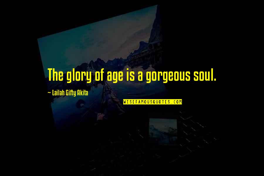 Best Positive And Inspirational Quotes By Lailah Gifty Akita: The glory of age is a gorgeous soul.