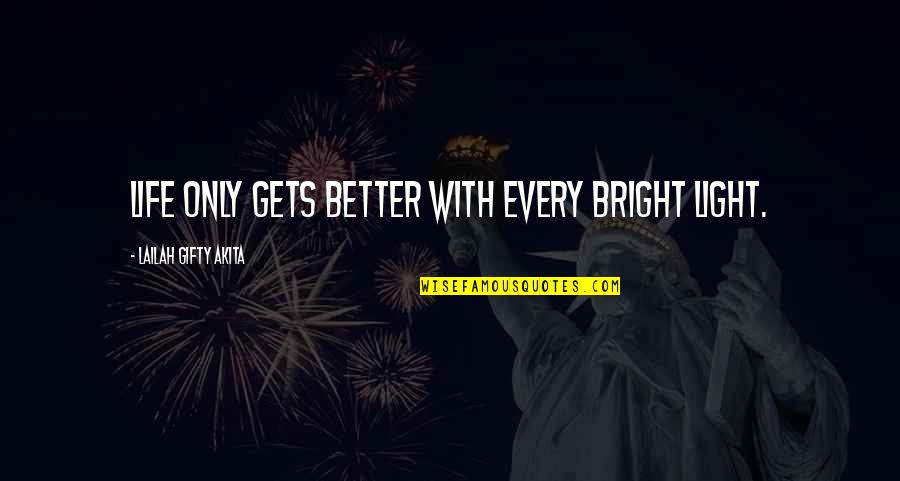 Best Positive And Inspirational Quotes By Lailah Gifty Akita: Life only gets better with every bright light.