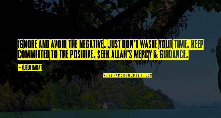 Best Positive And Inspirational Quotes By Yusuf Badat: Ignore and avoid the negative. Just don't waste