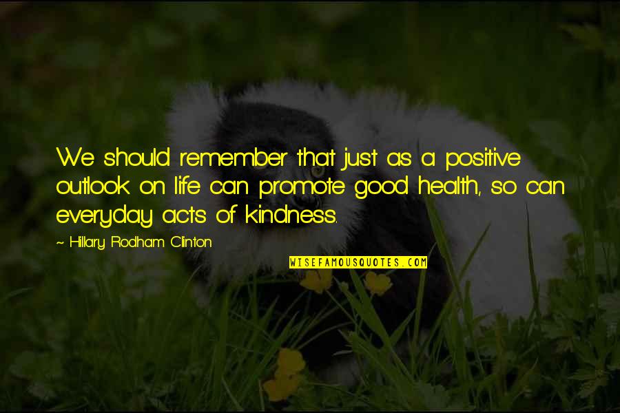 Best Positive Outlook Quotes By Hillary Rodham Clinton: We should remember that just as a positive