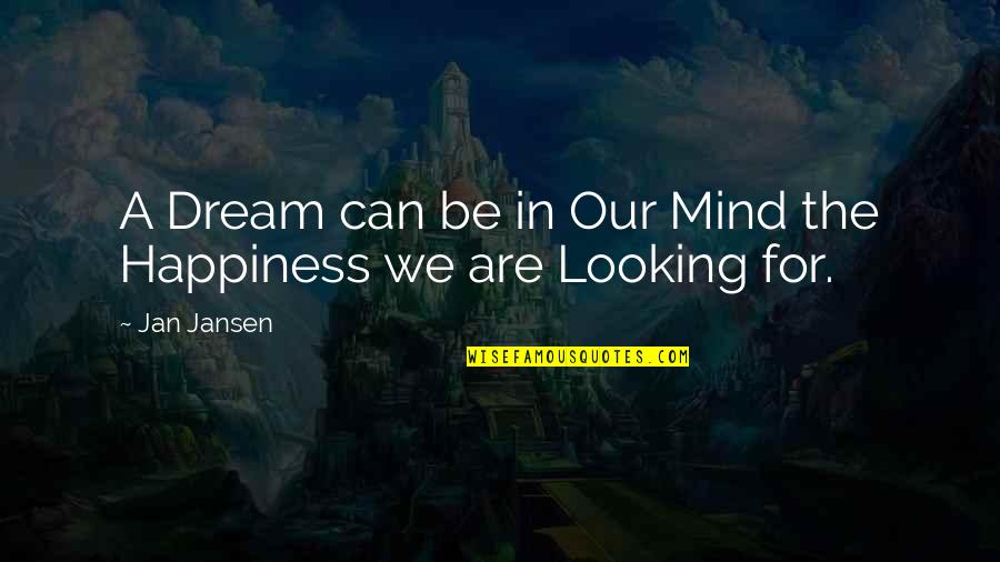 Best Positive Outlook Quotes By Jan Jansen: A Dream can be in Our Mind the