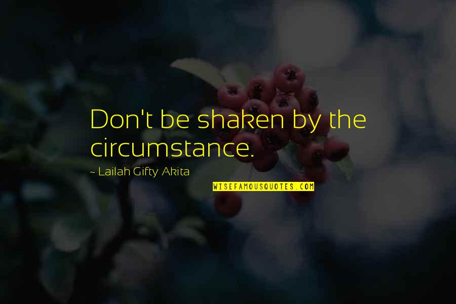 Best Positive Outlook Quotes By Lailah Gifty Akita: Don't be shaken by the circumstance.