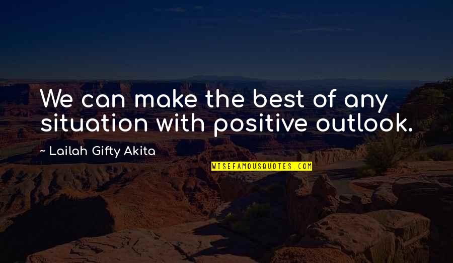 Best Positive Outlook Quotes By Lailah Gifty Akita: We can make the best of any situation