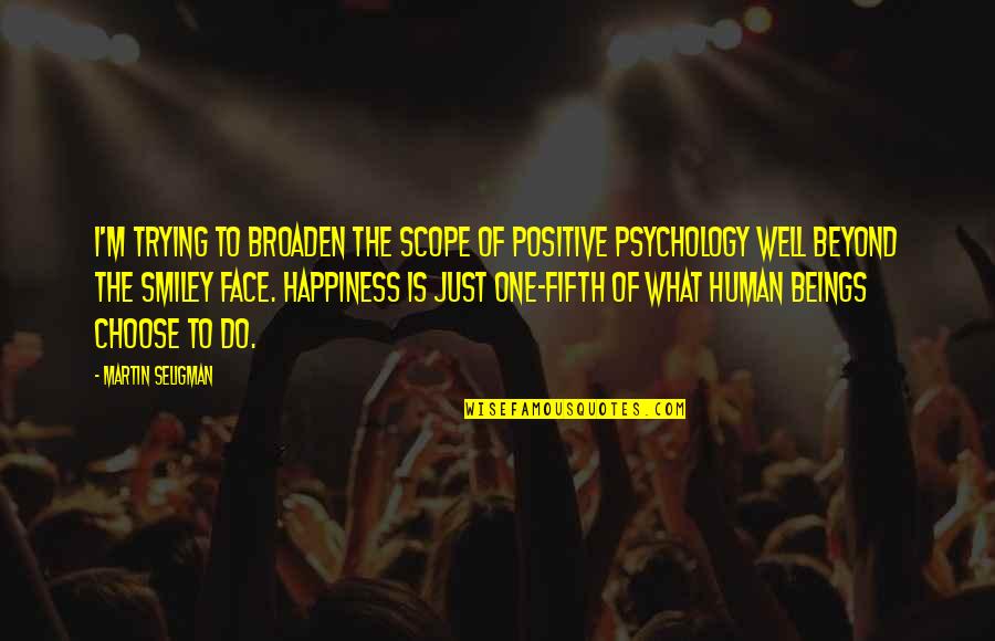 Best Positive Psychology Quotes By Martin Seligman: I'm trying to broaden the scope of positive Best Positive Psychology Quotes By Martin Seligman: I'm trying to broaden the scope of positive