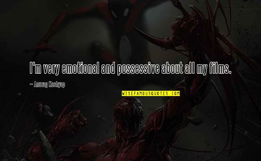 Best Possessive Quotes By Anurag Kashyap: I'm very emotional and possessive about all my