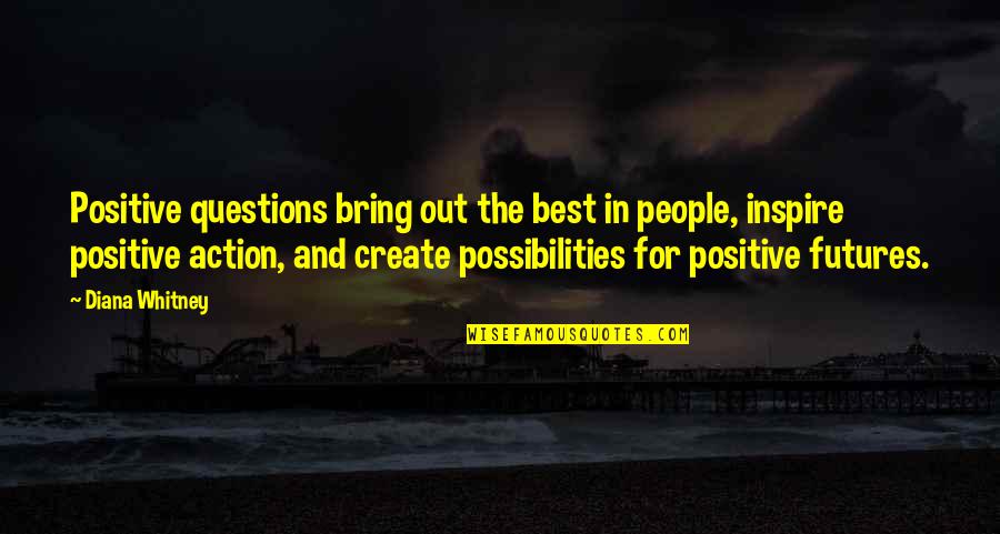 Best Possibilities Quotes By Diana Whitney: Positive questions bring out the best in people, Best Possibilities Quotes By Diana Whitney: Positive questions bring out the best in people,