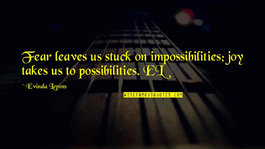 Best Possibilities Quotes By Evinda Lepins: Fear leaves us stuck on impossibilities; joy takes