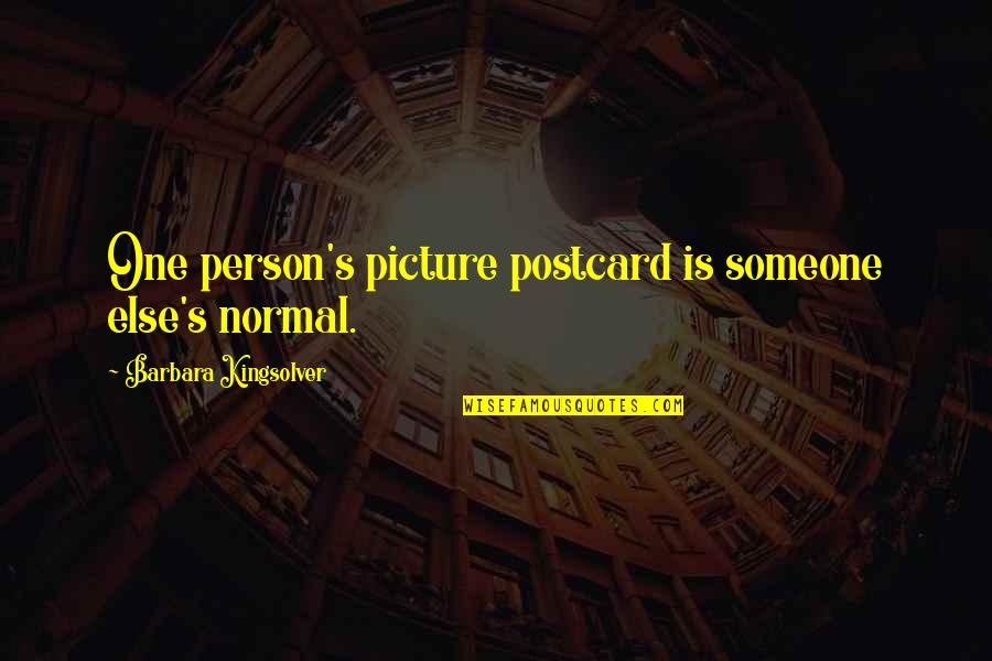 Best Postcard Quotes By Barbara Kingsolver: One person's picture postcard is someone else's normal.
