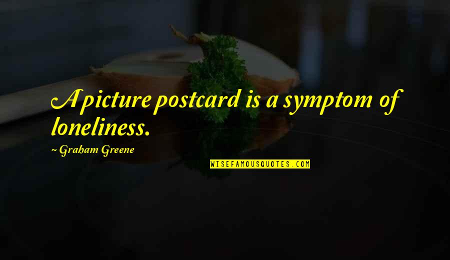 Best Postcard Quotes By Graham Greene: A picture postcard is a symptom of loneliness.