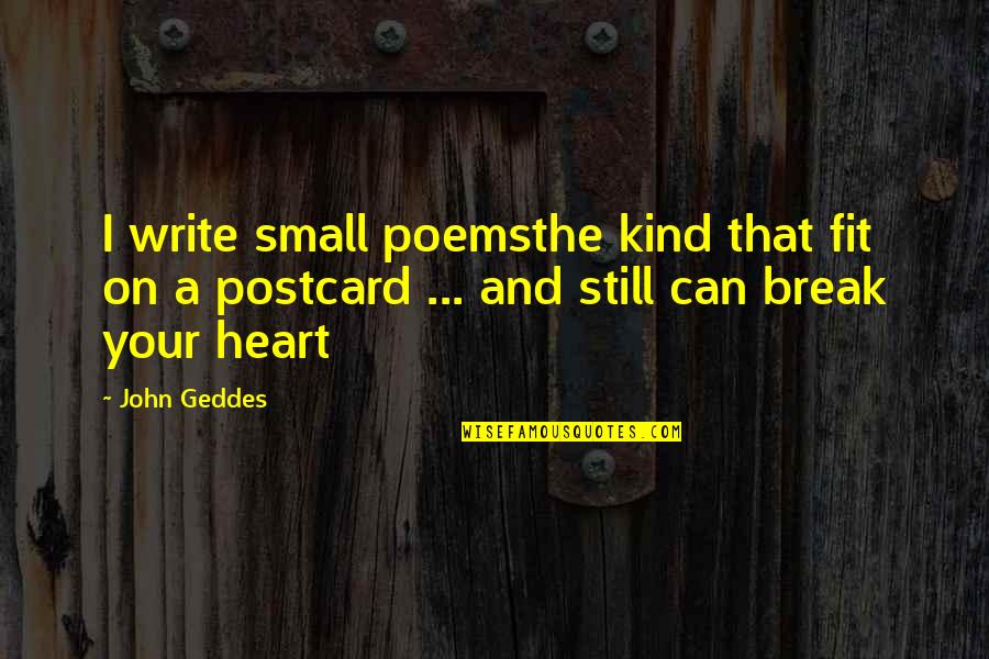 Best Postcard Quotes By John Geddes: I write small poemsthe kind that fit on