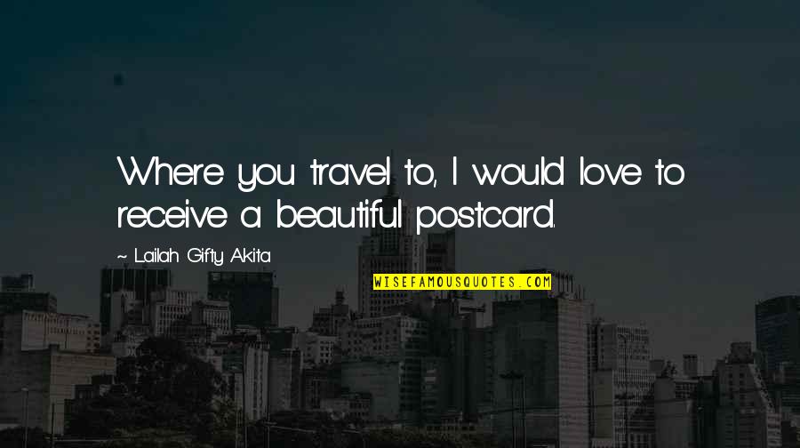 Best Postcard Quotes By Lailah Gifty Akita: Where you travel to, I would love to
