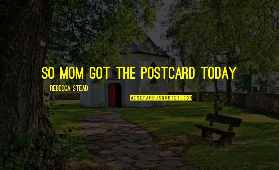 Best Postcard Quotes By Rebecca Stead: so mom got the postcard today