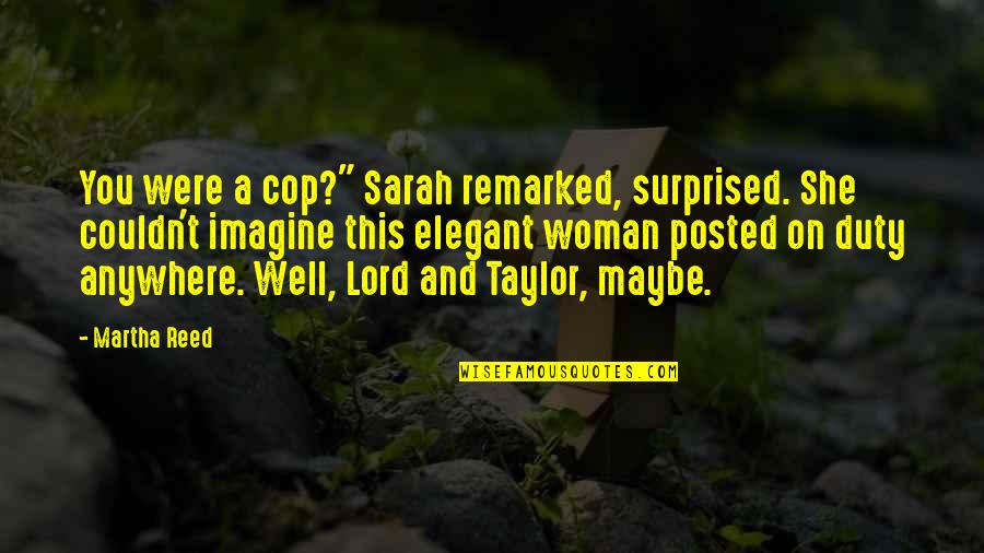 Best Posted Quotes By Martha Reed: You were a cop?" Sarah remarked, surprised. She